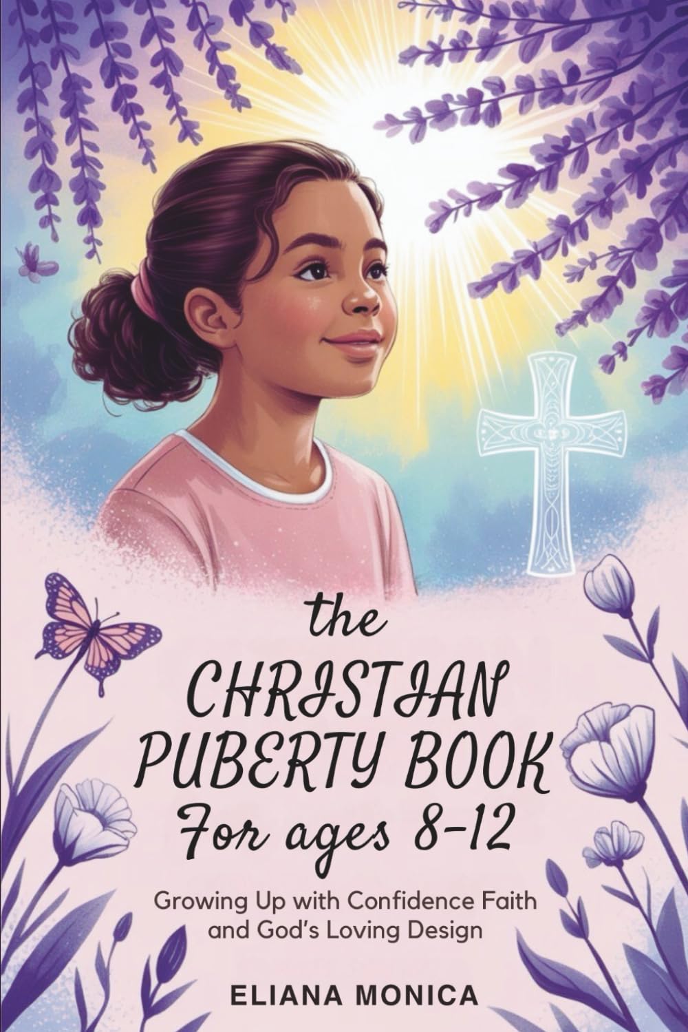 The Christian Puberty Book for Girls Ages 8–12: Growing Up with Confidence Faith and God’s Loving Design