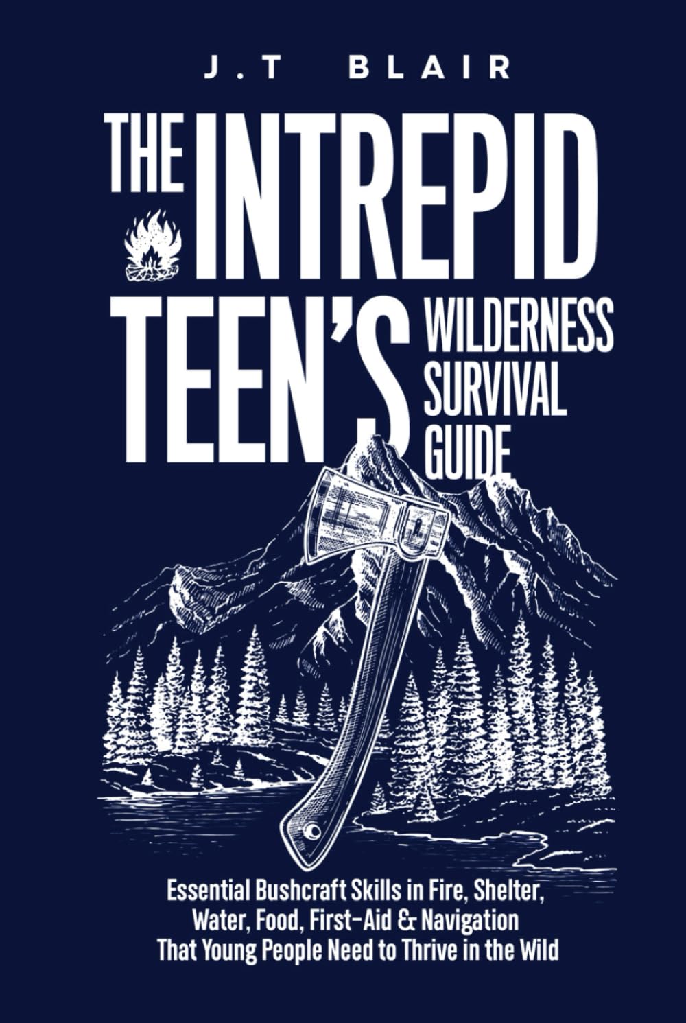 The Intrepid Teen’s Wilderness Survival Guide: Essential Bushcraft Skills in Fire, Shelter, Water, Food, First-Aid & Navigation That Young People Need to Thrive in the Wild