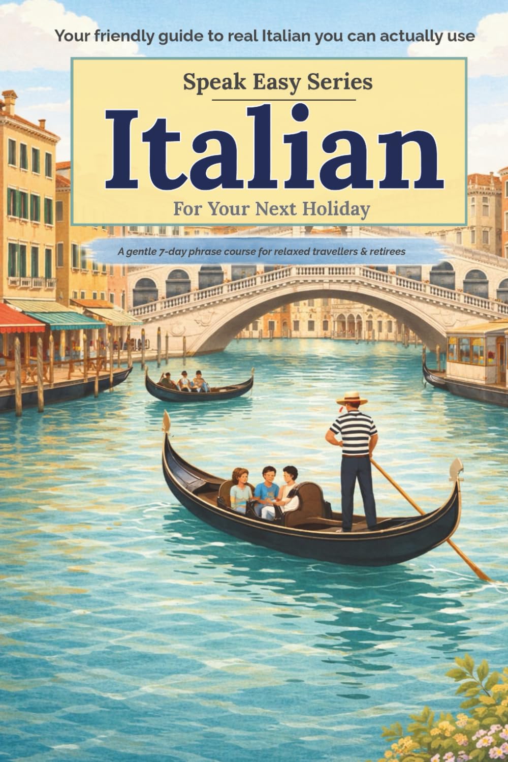 Speak Easy: Italian for Your Next Holiday: A gentle 7-day phrase course for relaxed travellers and retirees (Speak Easy Language Phrasebooks)