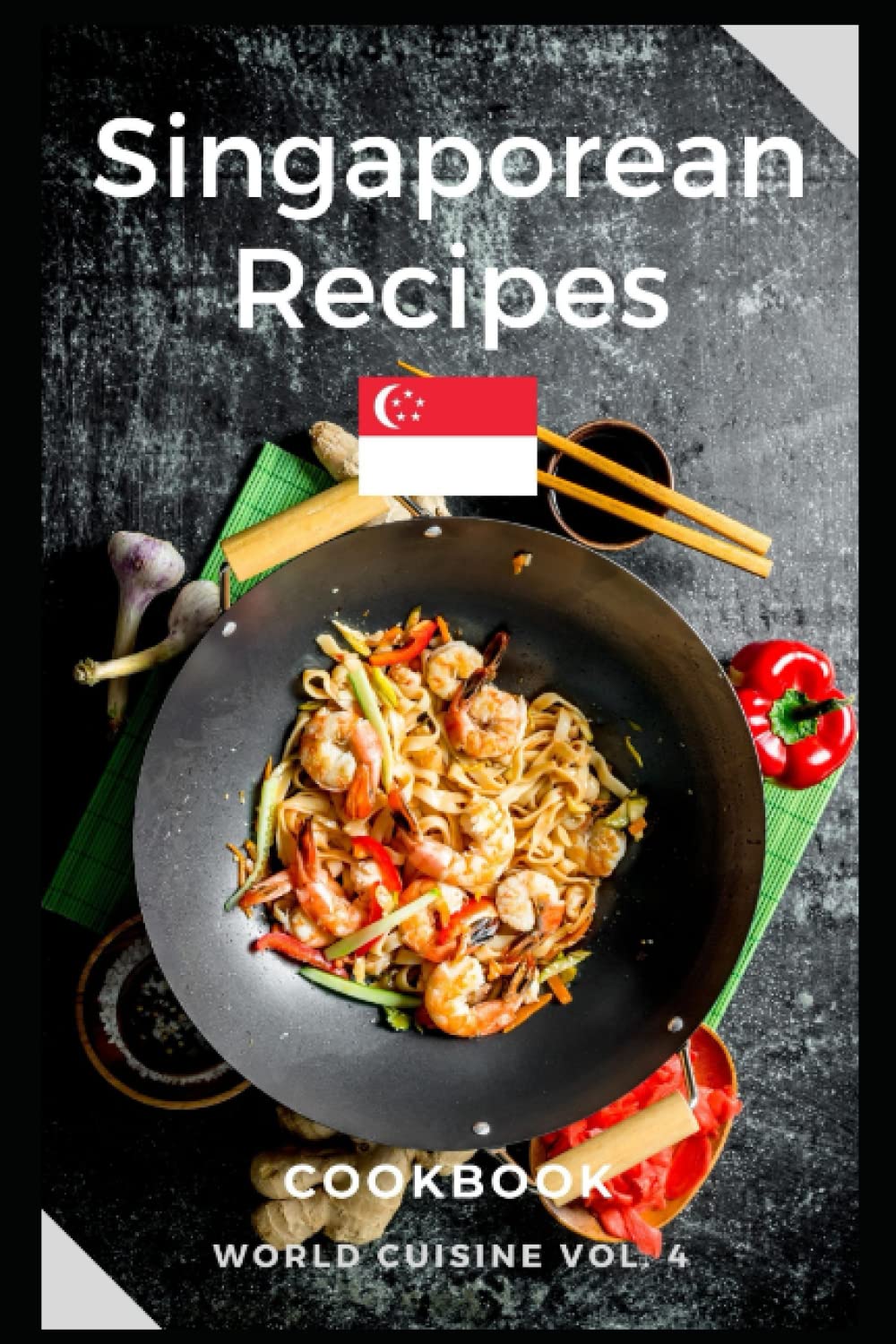 Singaporean Recipes Cookbook: Easy and Tasty Dishes from Singapore (World Cuisine)