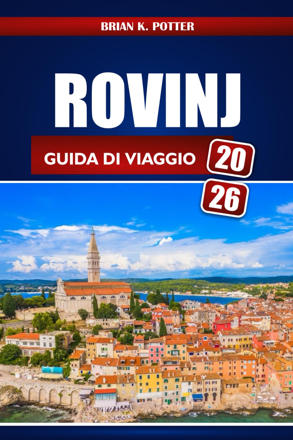 ROVINJ GUIDA DI VIAGGIO 2026: Esplora la regione dell'Istria in Croazia, le principali destinazioni, le spiagge mozzafiato e le avventure emozionanti nel segreto costiero europeo