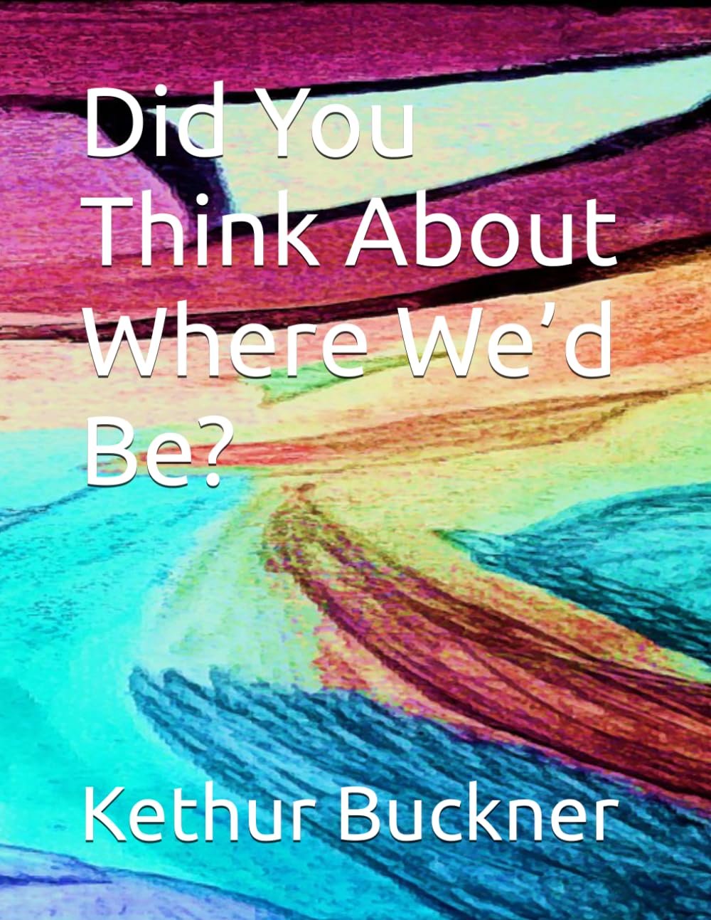 Did You Think About Where We’d Be?