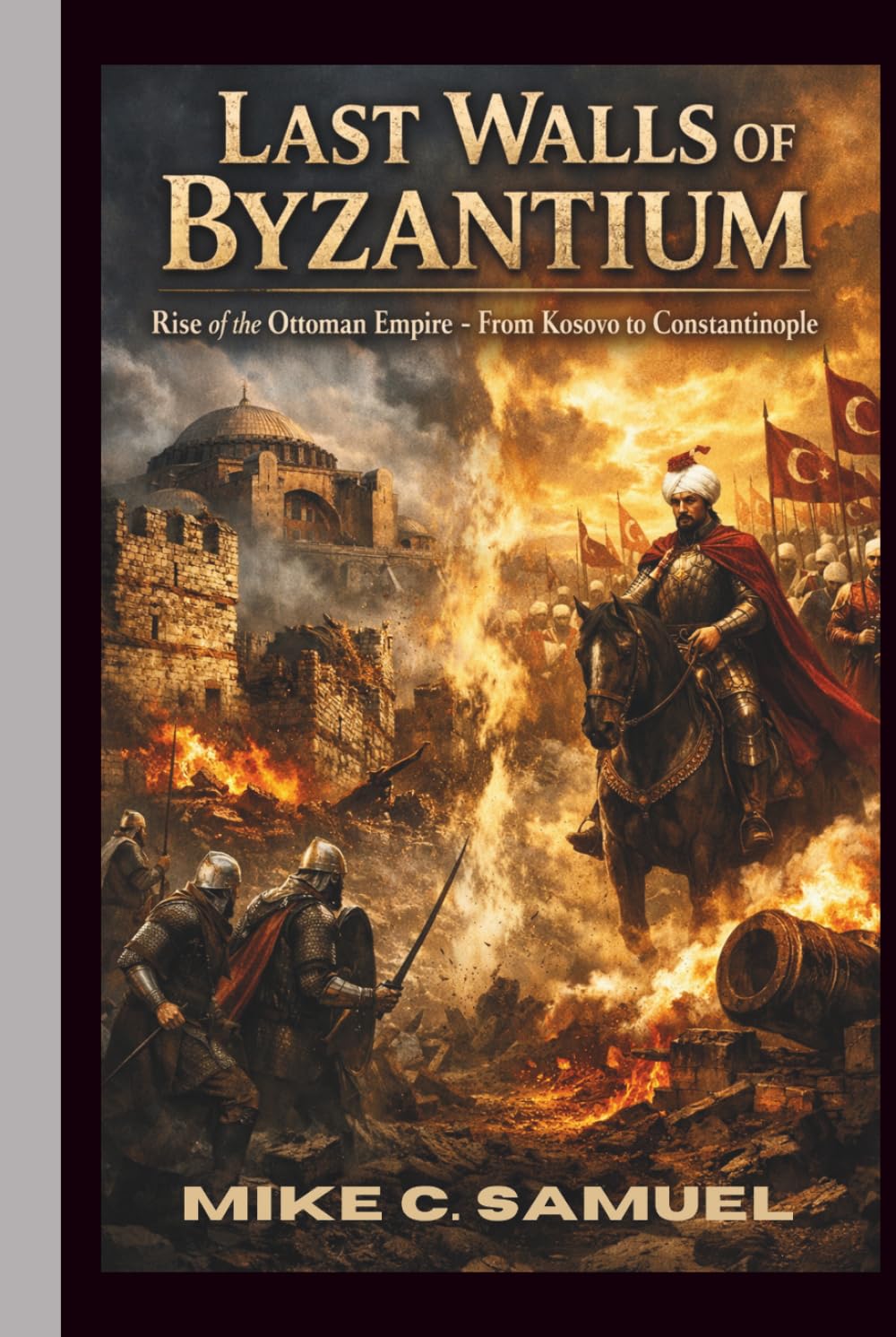 Last Walls of Byzantium: Rise of the Ottoman Empire - From Kosovo to Constantinople