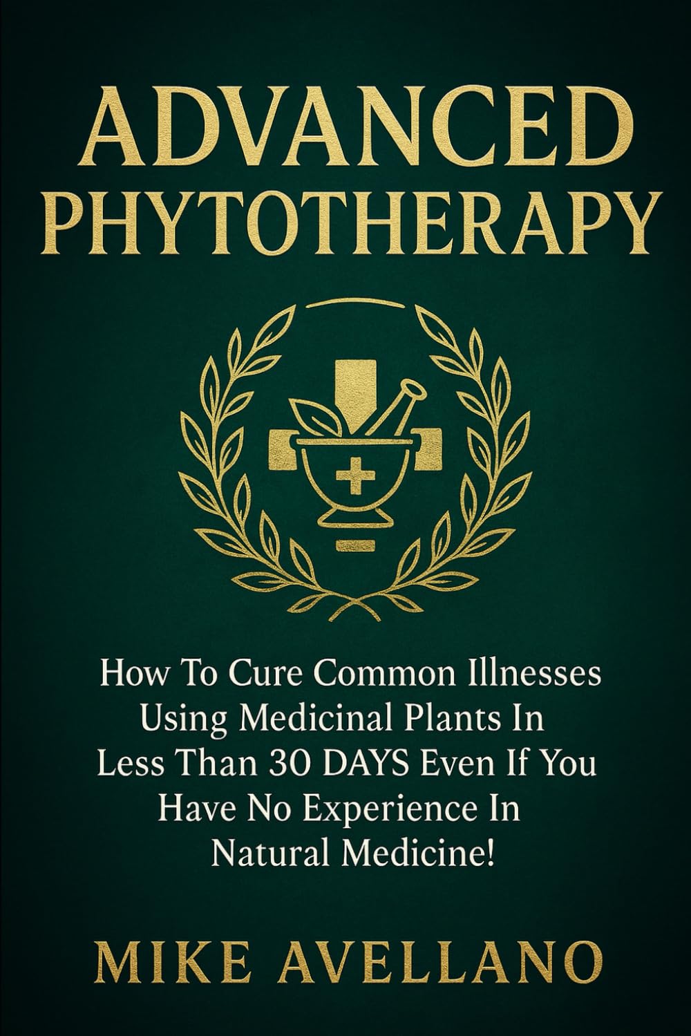 ADVANCED PHYTOTHERAPY: How to Cure Common Illnesses Using Medicinal Plants in Less Than 30 DAYS Even If You Have No Experience in Natural Medicine! (HERBAL REMEDIES AND HERBALISM)