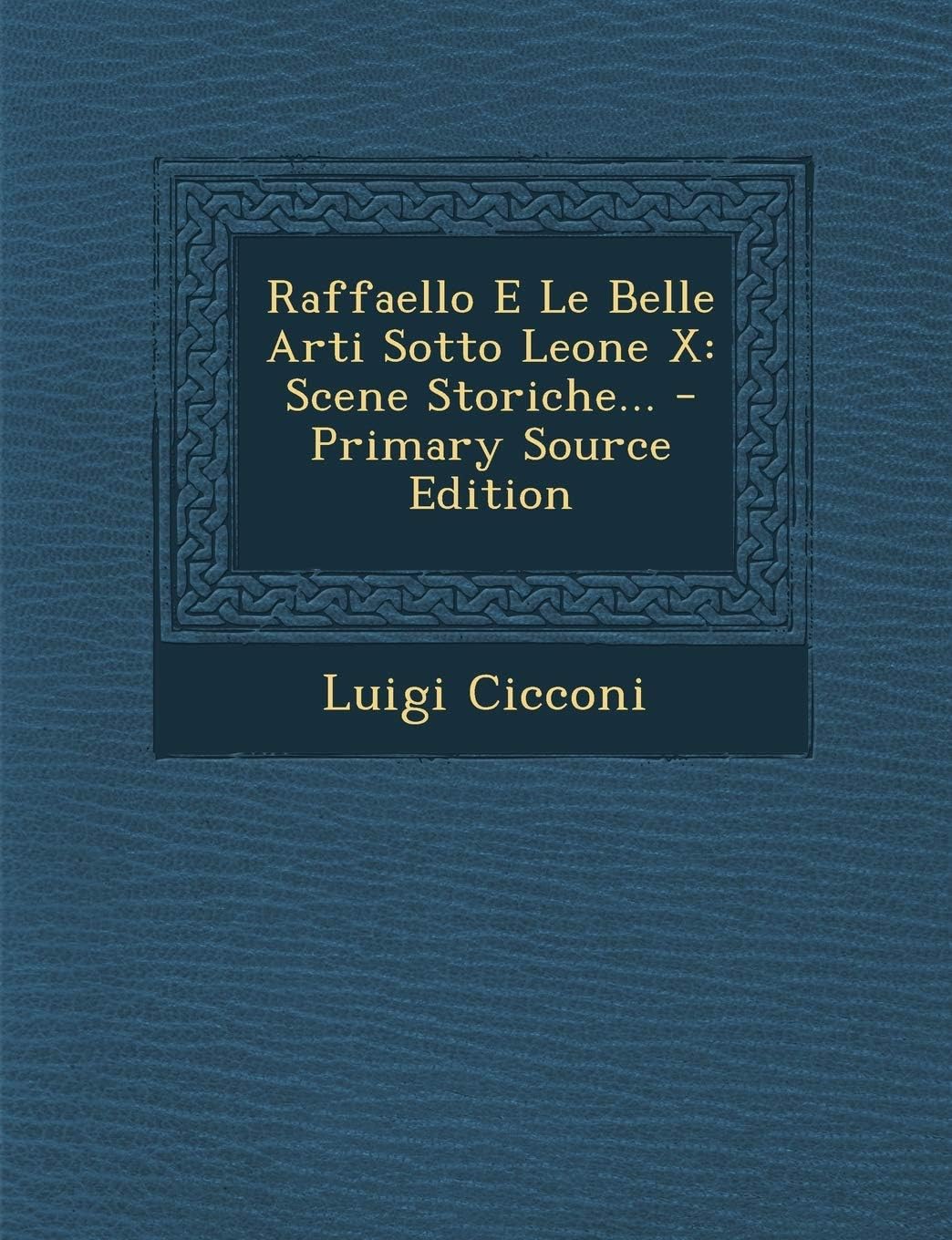 Raffaello E Le Belle Arti Sotto Leone X: Scene Storiche...