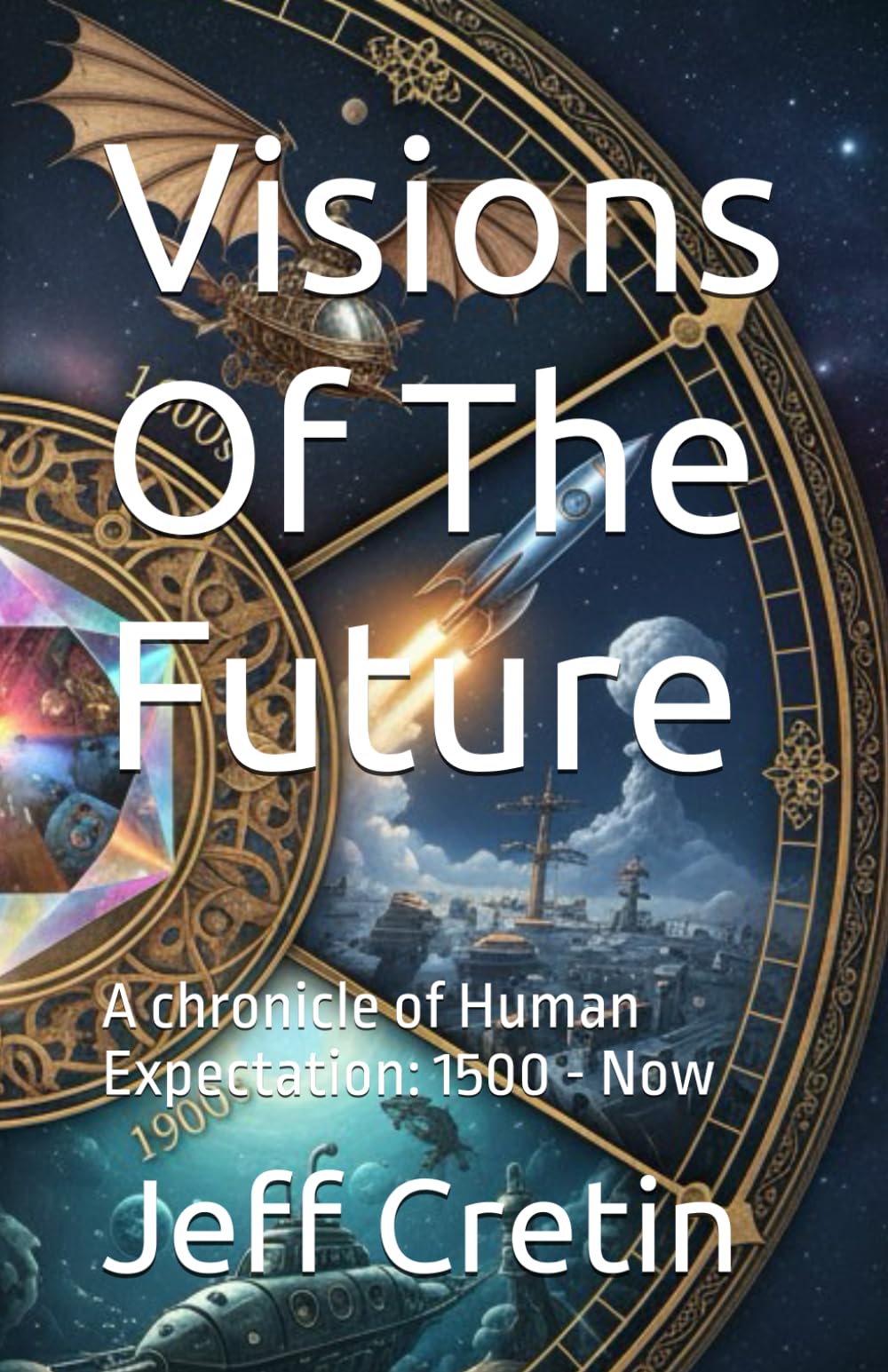 Visions Of The Future: A chronicle of Human Expectation: 1500 - Now