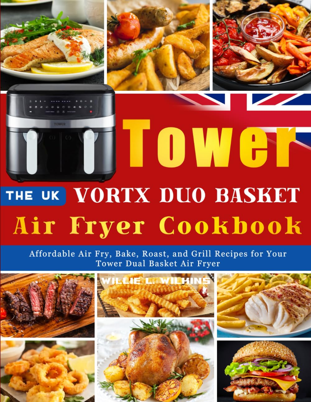 The UK Tower Vortx Duo Basket Air Fryer Cookbook: Affordable Air Fry, Bake, Roast, and Grill Recipes for Your Tower Dual Basket Air Fryer
