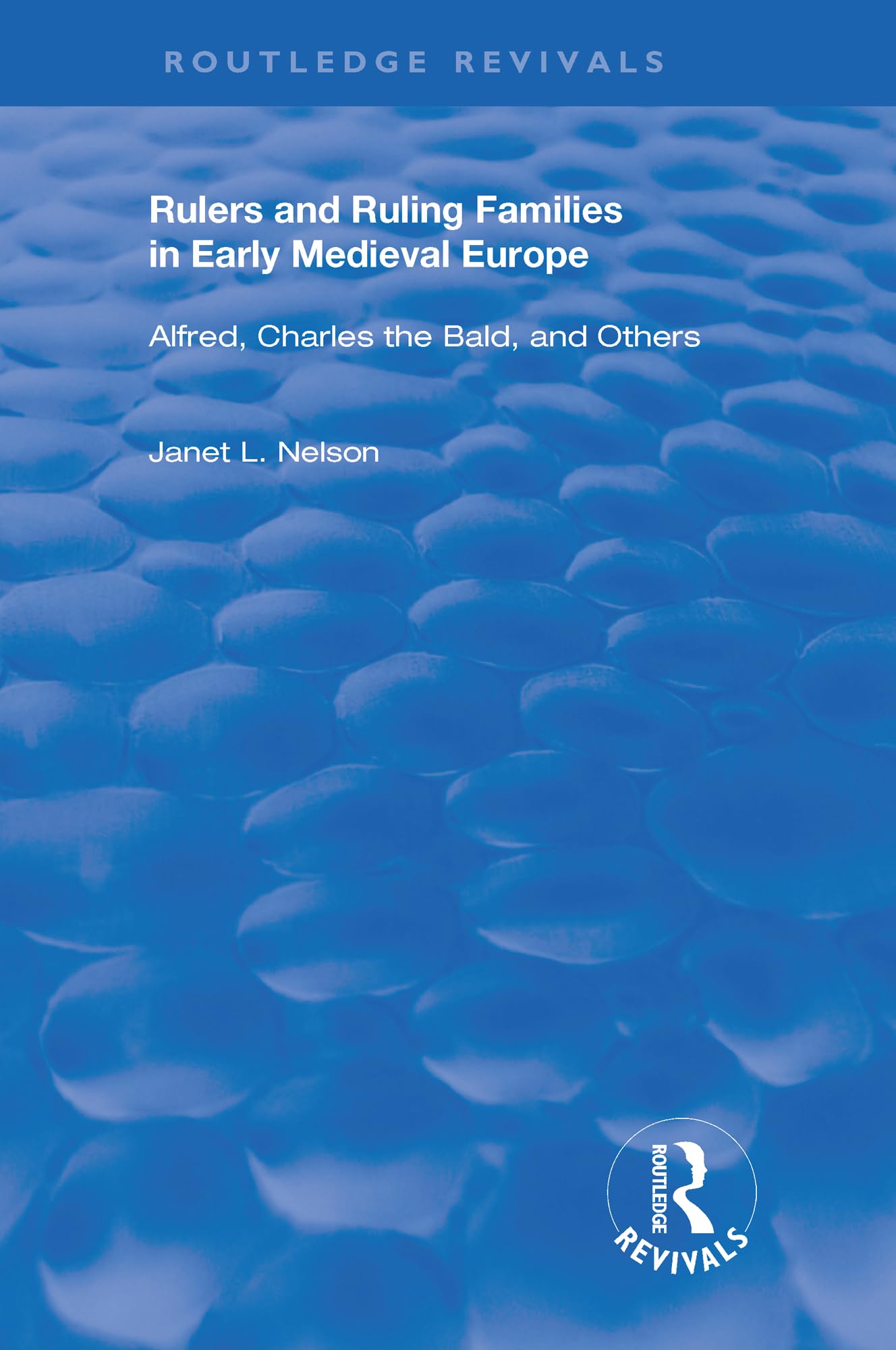 Rulers and Ruling Families in Early Medieval Europe: Alfred, Charles the Bald and Others (Routledge Revivals)