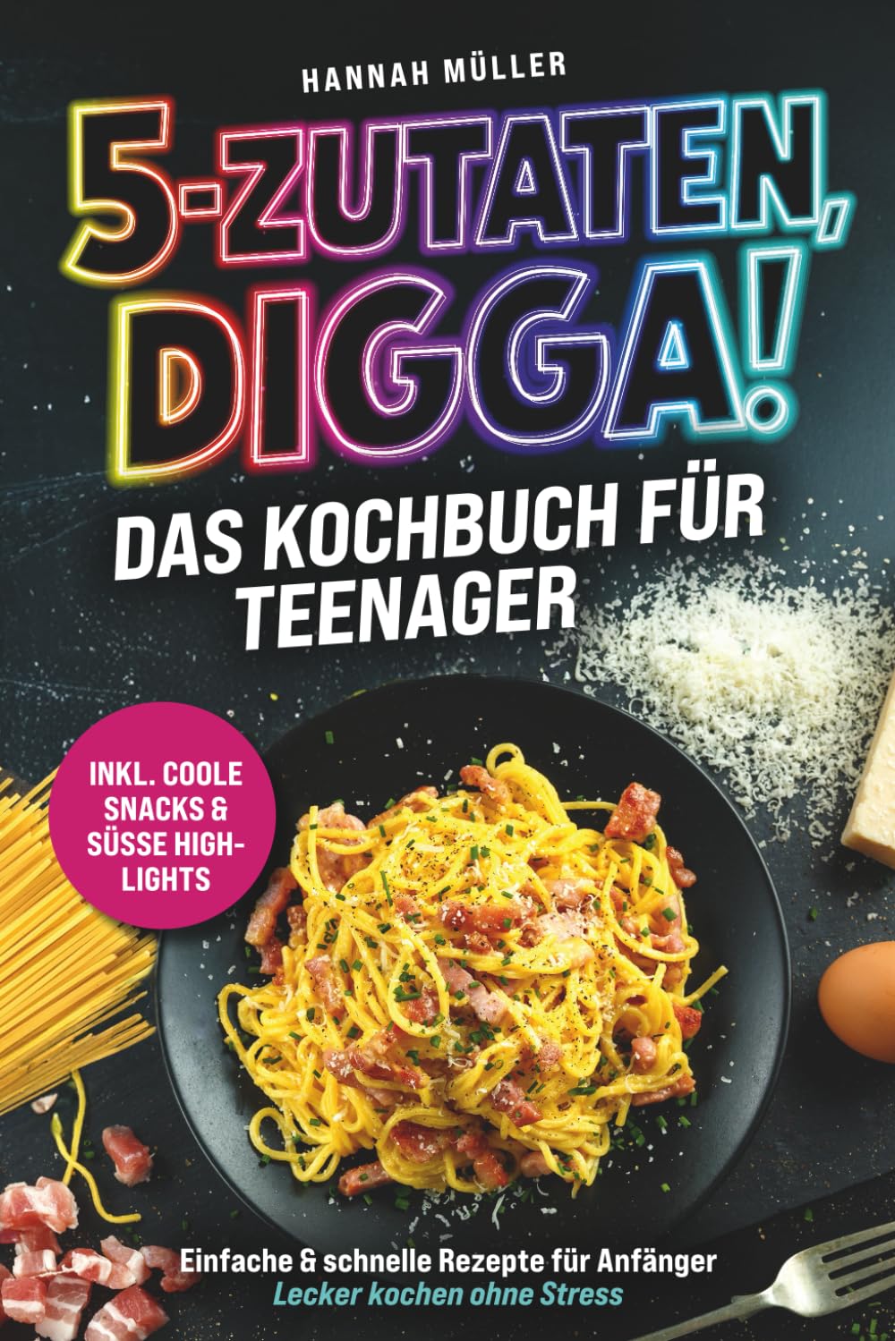 5-Zutaten, Digga! Das Kochbuch für Teenager: Einfache & schnelle Rezepte für Anfänger – Lecker kochen ohne Stress inkl. coole Snacks & süße Highlights