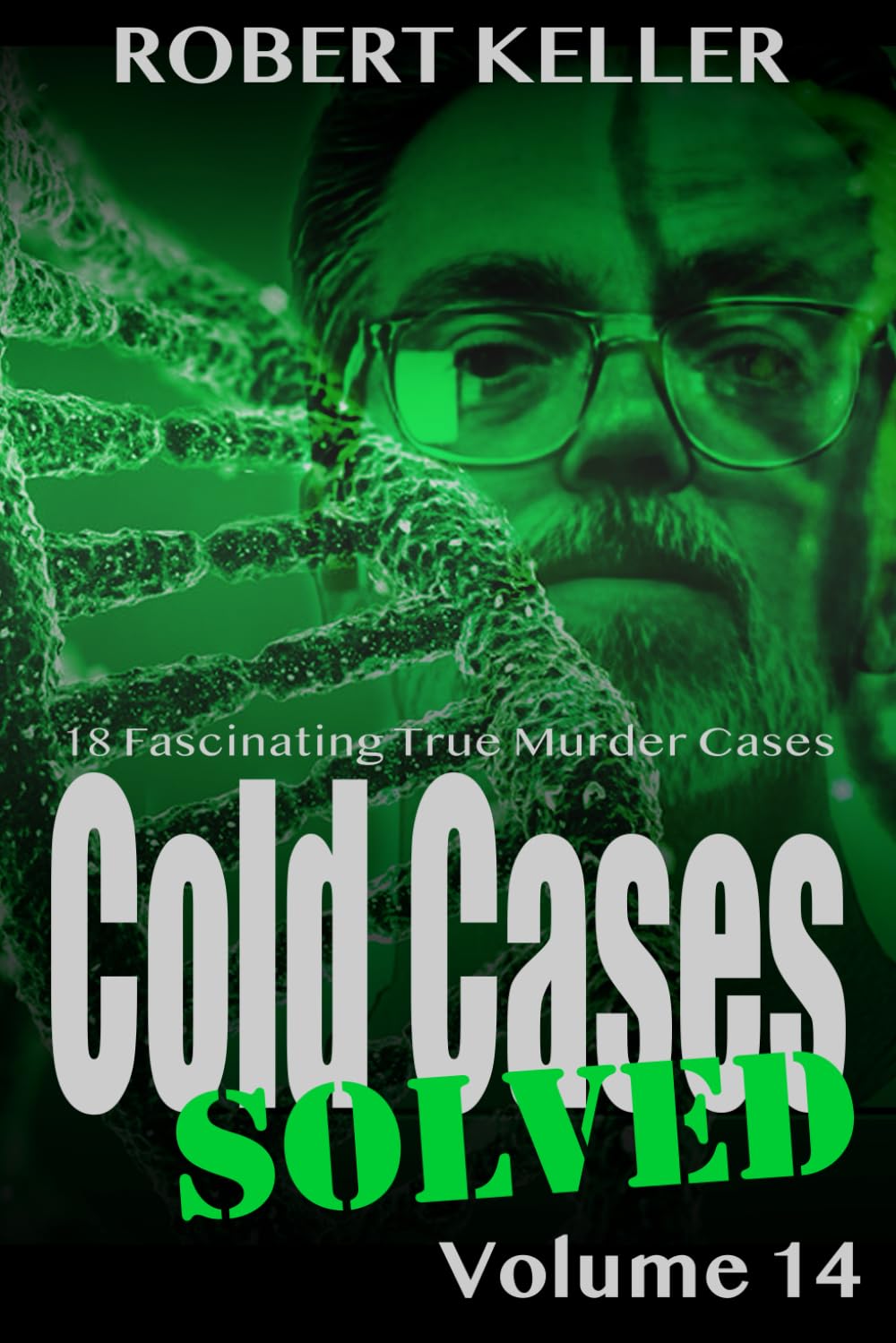 Cold Cases Solved Volume 14: 18 Fascinating True Crime Cold Cases , Finally Solved