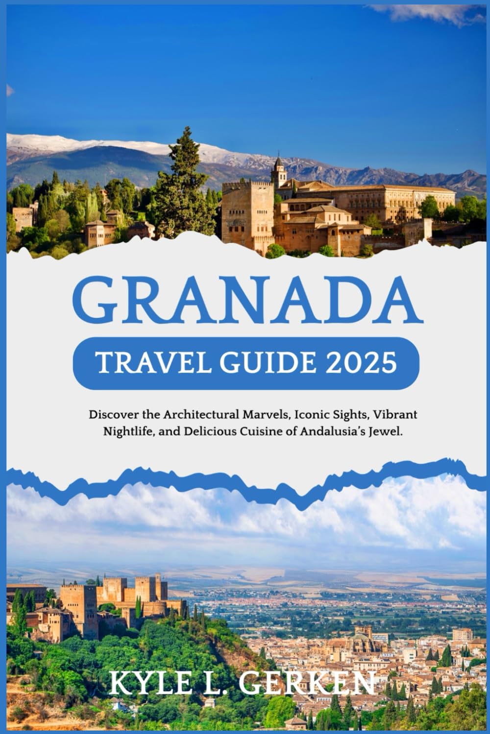 Granada Travel Guide 2025: Discover the Architectural Marvels, Iconic Sights, Vibrant Nightlife, and Delicious Cuisine of Andalusia’s Jewel. (The Ultimate Adventure Guides for Tourists)
