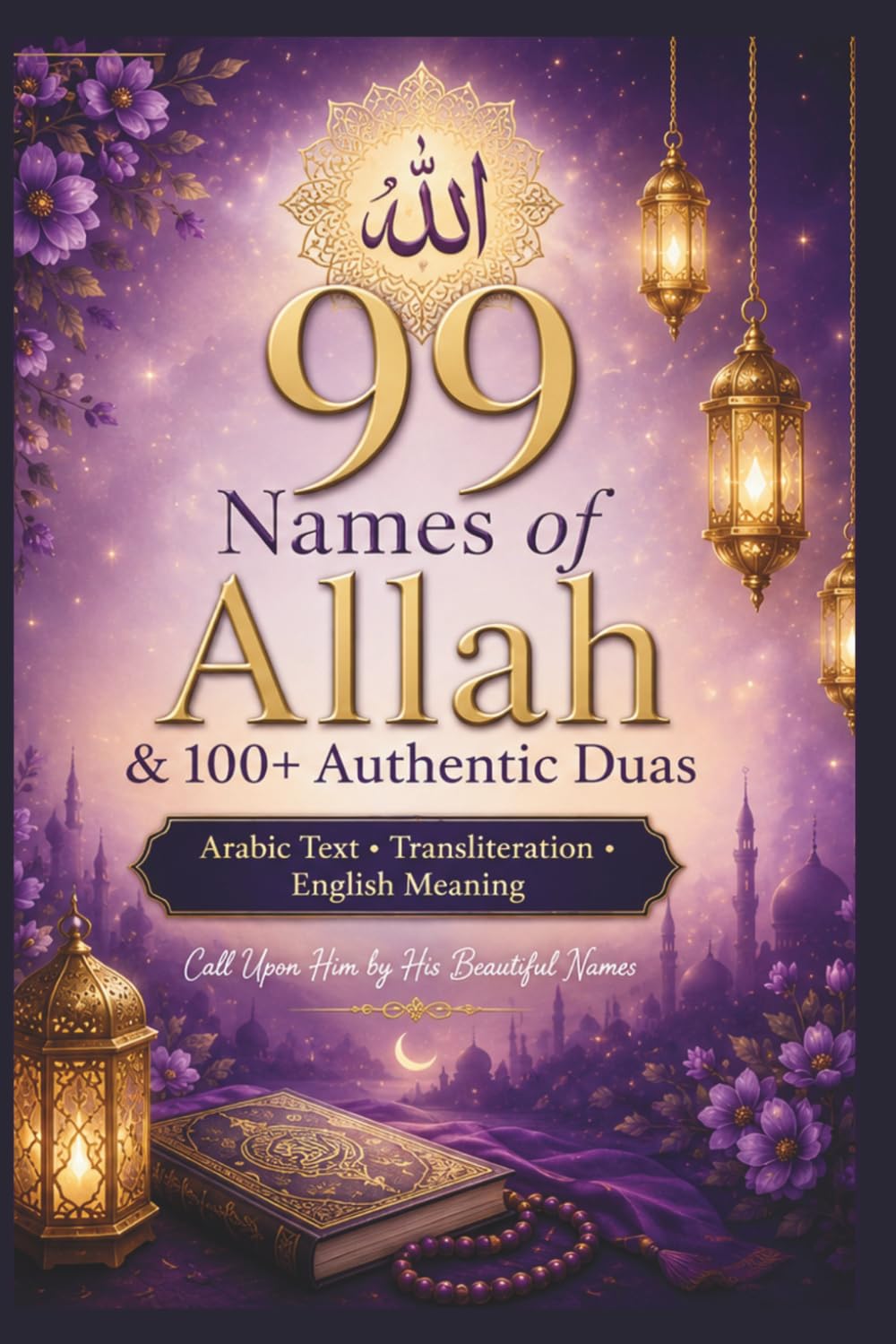 99 Names of Allah & 100+ Authentic Duas: Arabic Text, Transliteration & English Meaning | Daily Islamic Supplications for Peace, Healing, Protection & Spiritual Growth For Women