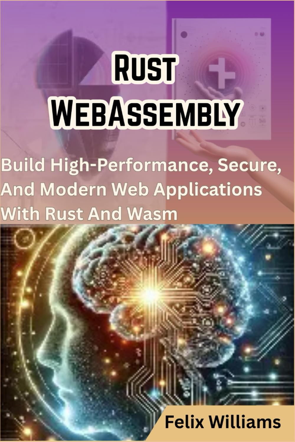 Rust WebAssembly: Build High-Performance, Secure, And Modern Web Applications With Rust And Wasm