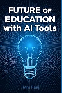 Future of Education with AI Tools: How Artificial Intelligence is Transforming Learning, Teaching, and Assessment in the D...