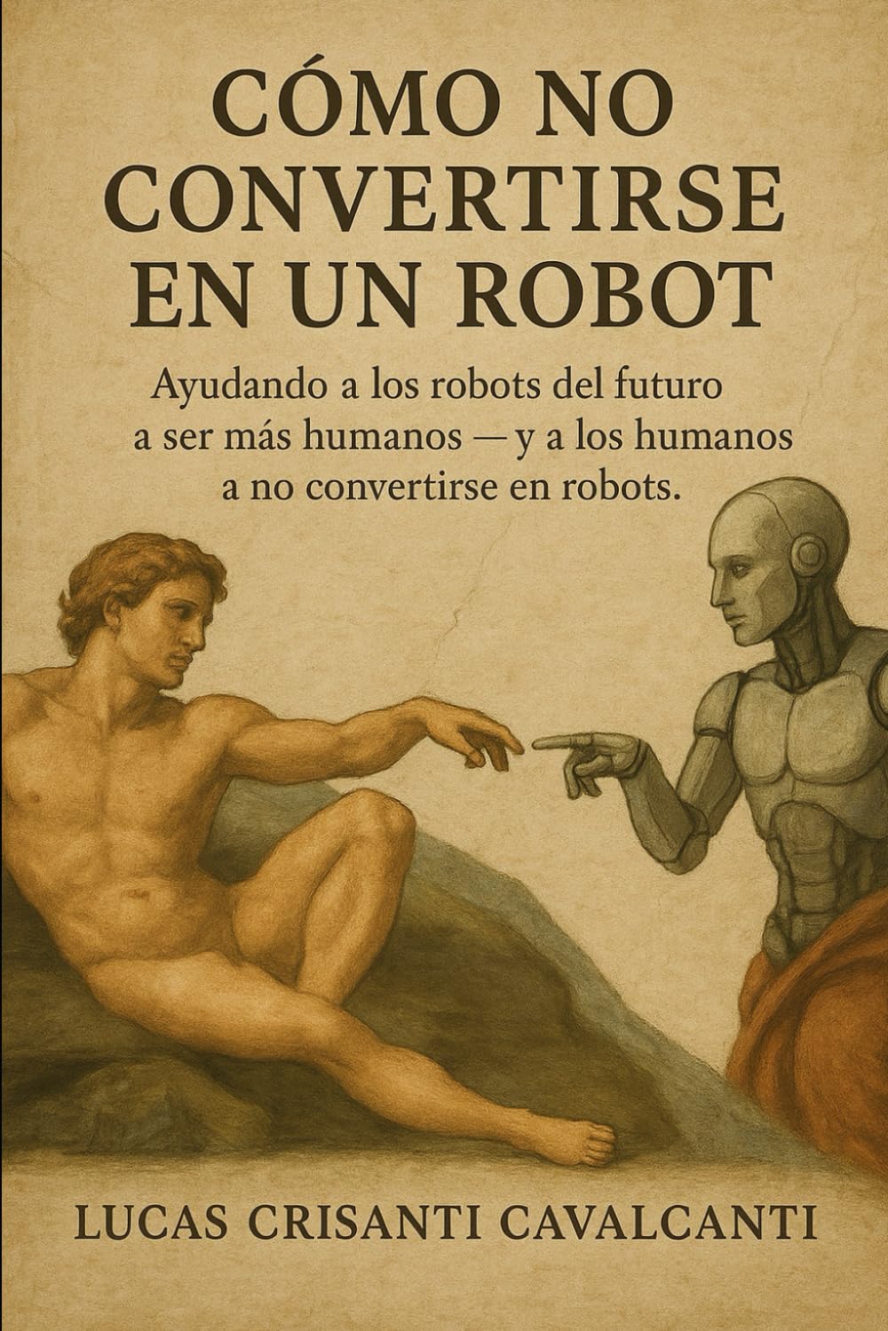 Cómo no convertirse en un robot: Ayudar a los robots del futuro a ser más humanos, y a los humanos a no convertirse en robots.