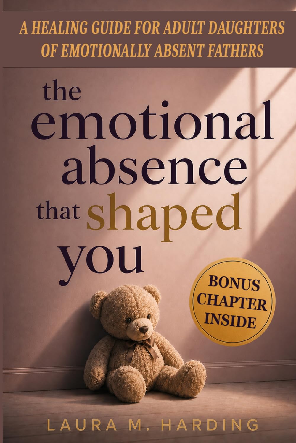 The Emotional Absence That Shaped You: A Healing Guide for Adult Daughters of Emotionally Absent Fathers to Stop Seeking Validation, Heal Abandonment ... Emotional Neglect, and Finally Feel Enough