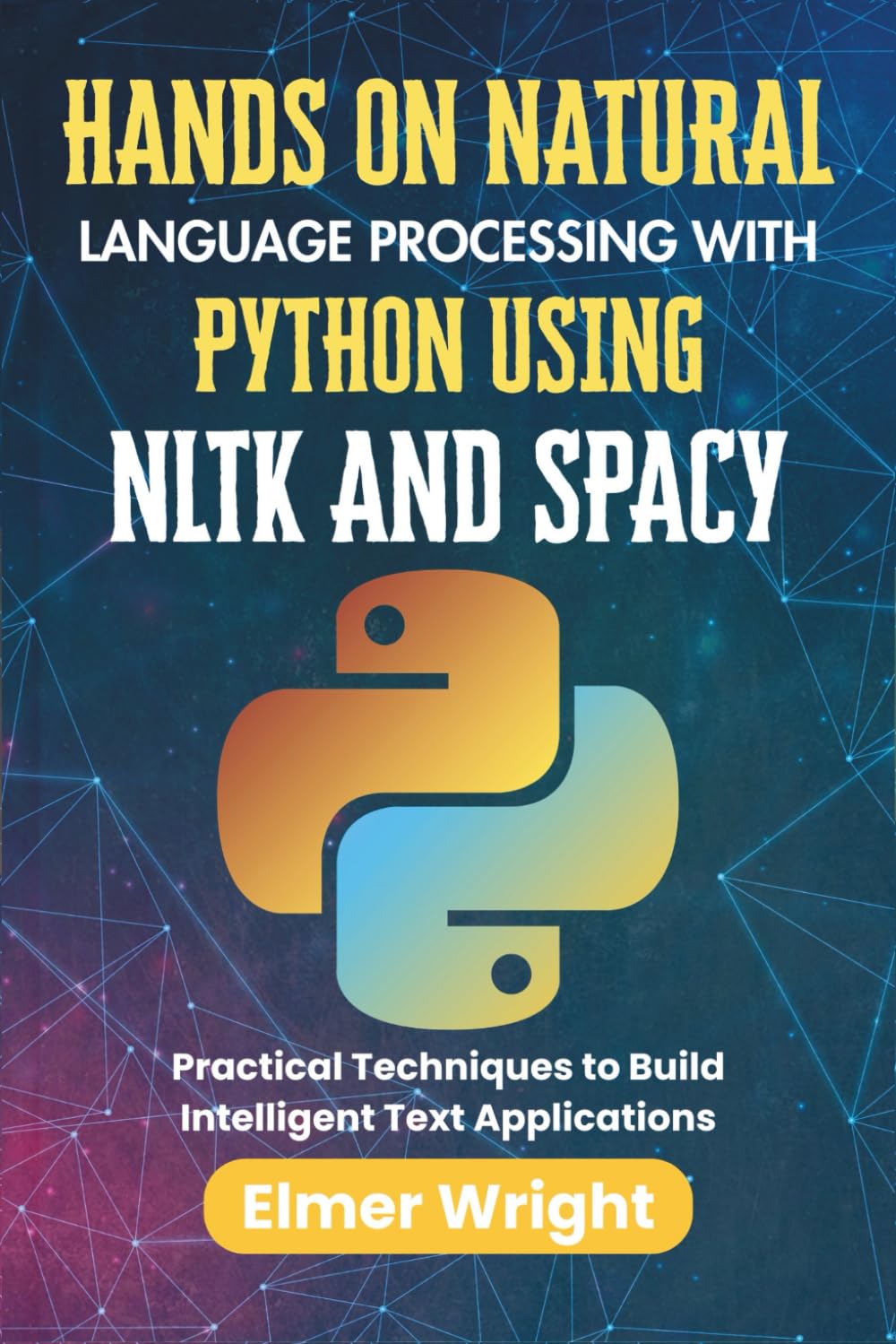 HANDS ON NATURAL LANGUAGE PROCESSING WITH PYTHON USING NLTK AND SPACY: Practical Techniques to Build Intelligent Text Applications (Tech Programs For Beginners series)