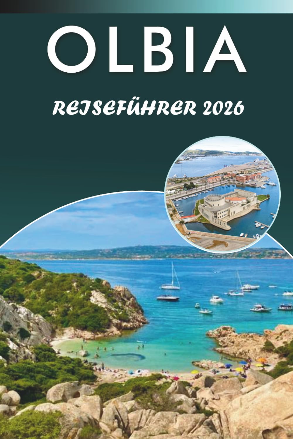 OLBIA REISEFÜHRER 2026: Entdecken Sie Sardiniens Küstencharme, unberührte Strände, Top-Attraktionen, lokale Küche, Festivals, Karten, Nachtleben, ... und praktische Tipps für jeden Reisenden.