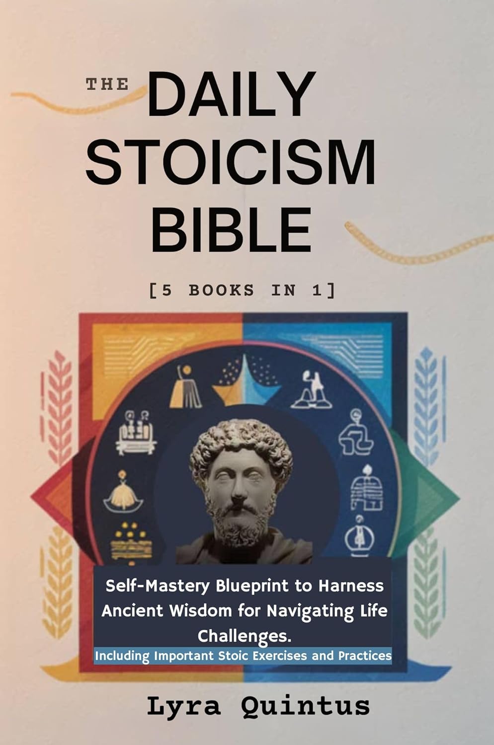 The Daily Stoicism Bible [5 BOOKS in 1] SelfMastery Blueprint to