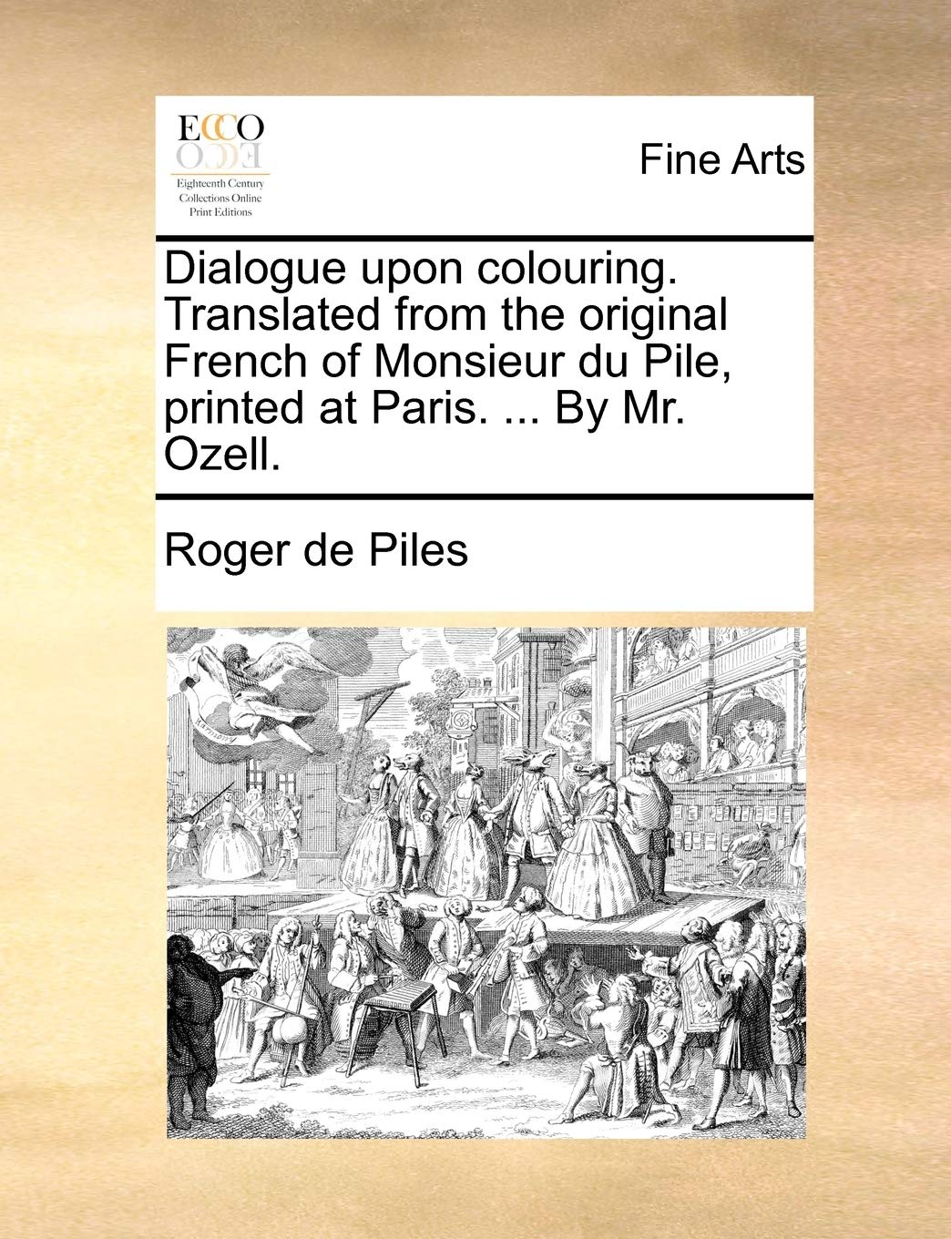 Dialogue upon colouring. Translated from the original French of Monsieur du Pile, printed at Paris. ... By Mr. Ozell.