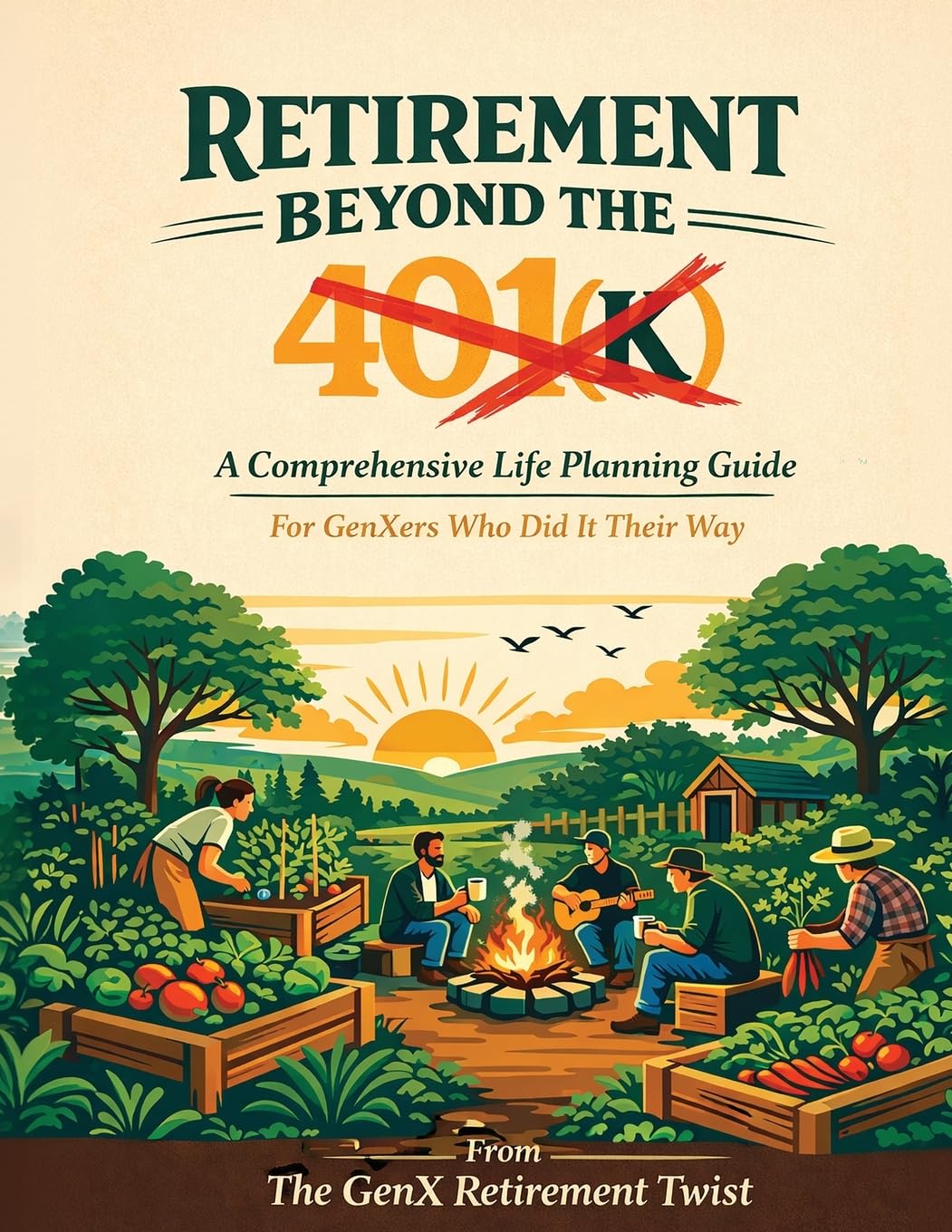 Retirement Beyond the 401(k): A Comprehensive Life Planning Guide for GenXers Who Did It Their Way