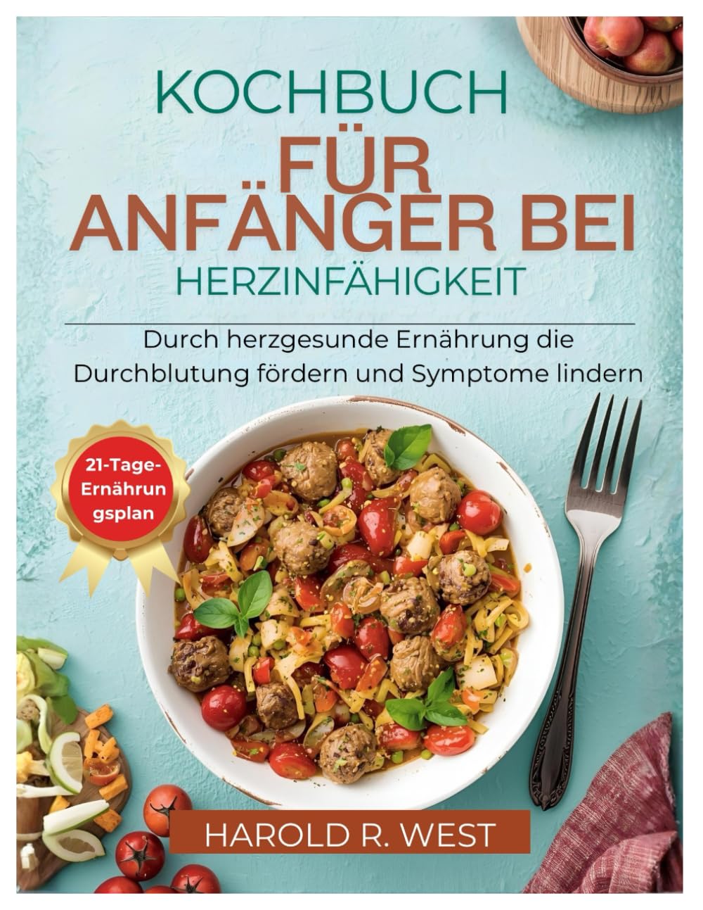 KOCHBUCH FÜR ANFÄNGER BEI HERZINFÄHIGKEIT: Durch herzgesunde Ernährung die Durchblutung fördern und Symptome lindern (Simple Recipe Cookbooks)