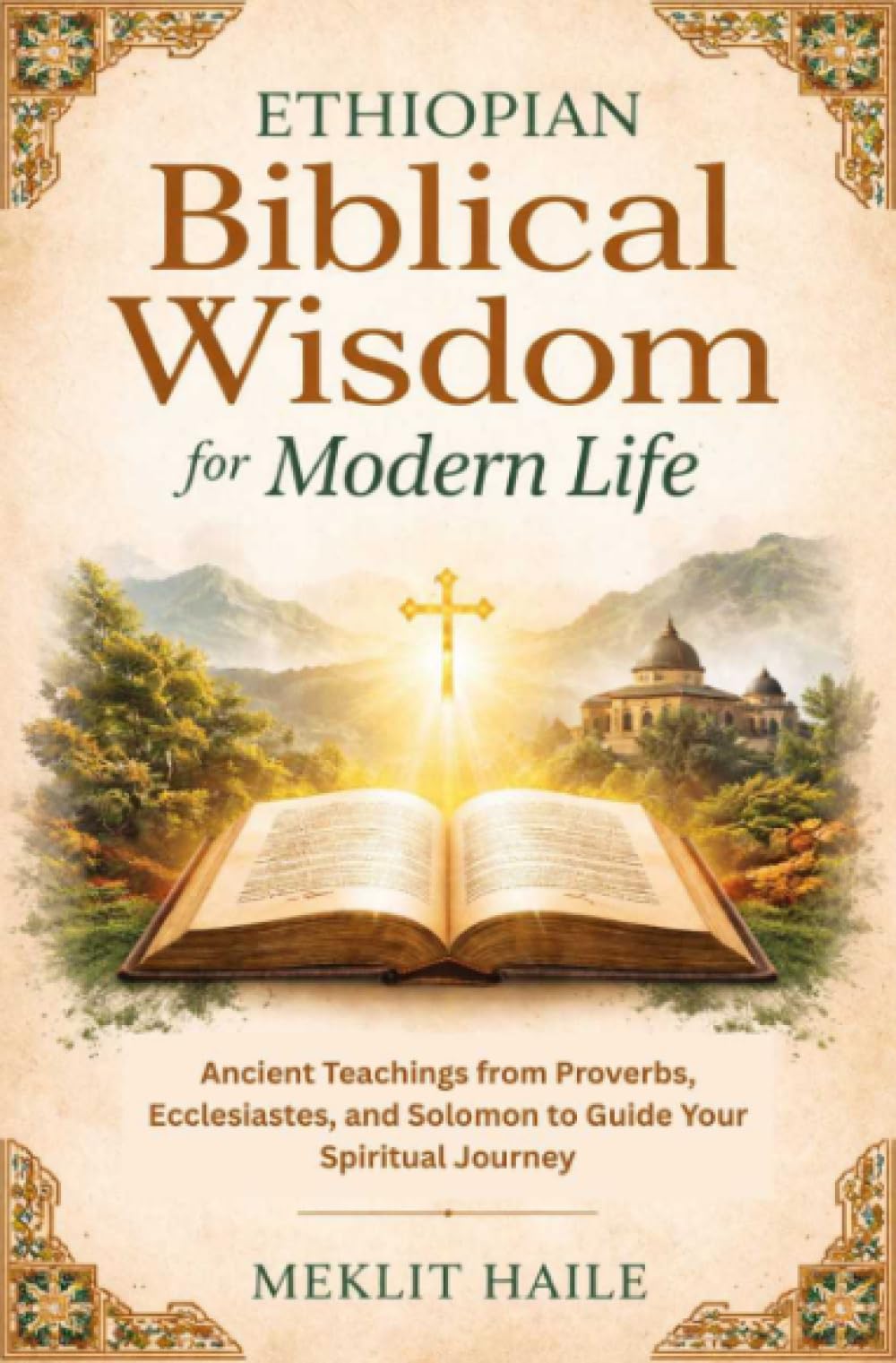 Ethiopian Biblical Wisdom for Modern Life: Ancient Teachings from Proverbs, Ecclesiastes, and Solomon to Guide Your Spiritual Journey