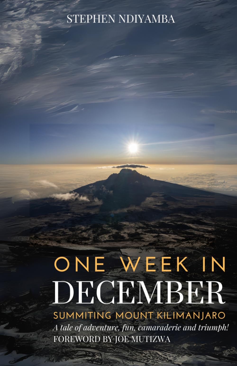 One Week in December Summiting Mount Kilimanjaro: A Tale of Adventure, Camaraderie, Fun & Triumph!