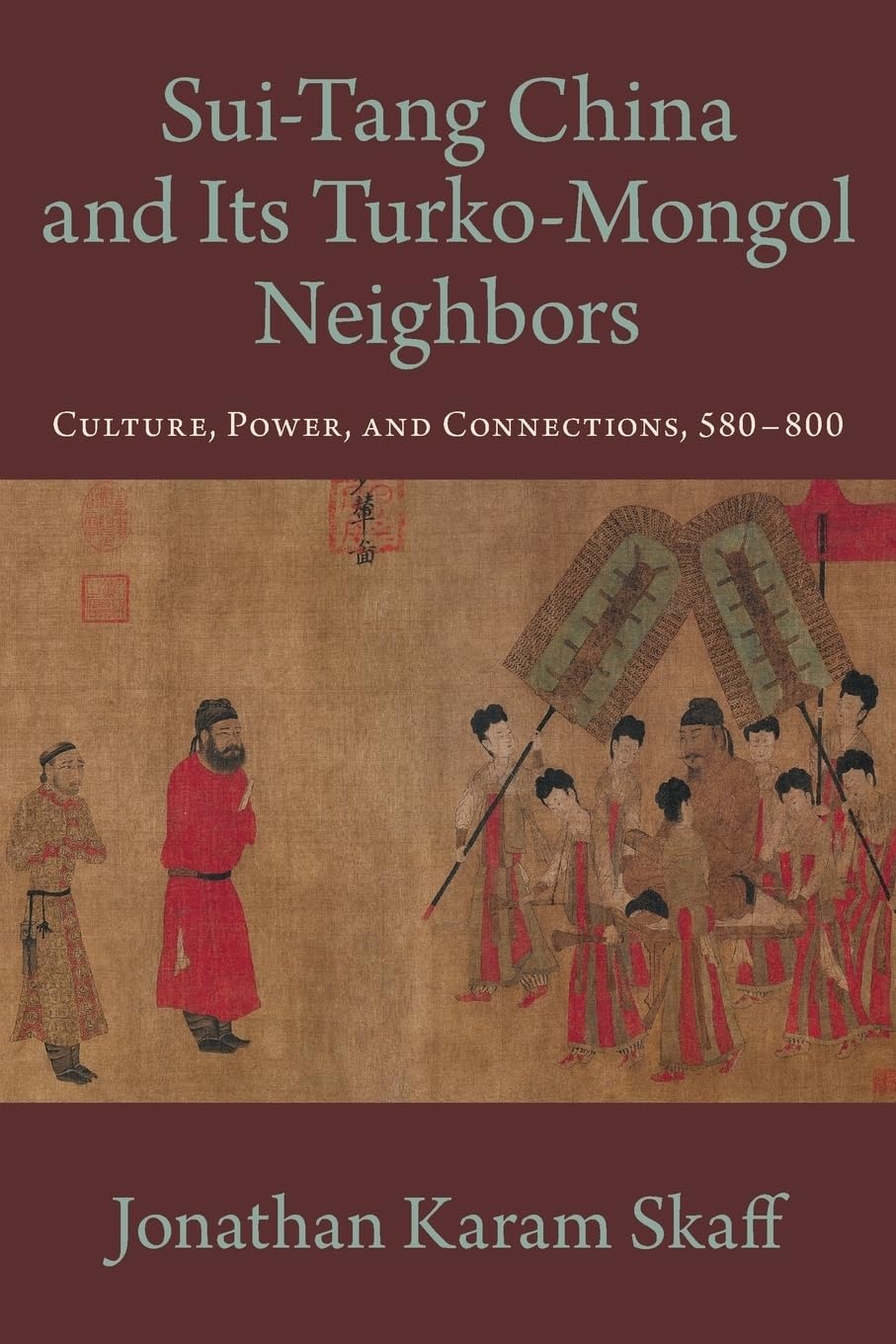 SUI TANG CHINA AND ITS TURKO MONGOL NEIGHBORS: Culture, Power, and Connections, 580-800 (Oxford Studies in Early Empires)