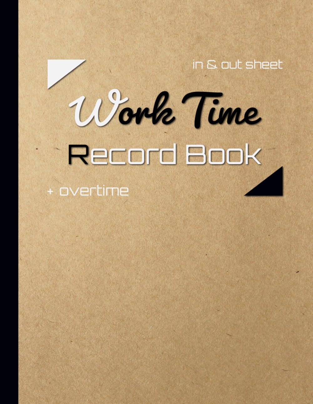 Work Time Record Book: Simple Time Sheet Logbook to Record Work Hours, Daily and Weekly Time Sheet Log Book, Work Hours Log Including Overtime, Employee Time Log Book …(In and Out Sheet)