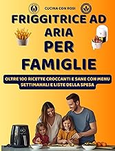 Friggitrice ad Aria per Famiglie – Oltre 100 Ricette Facili, Sane e Veloci: Idee golose per grandi e bambini, dalla colazione alla cena con menù settimanale e lista della spesa!