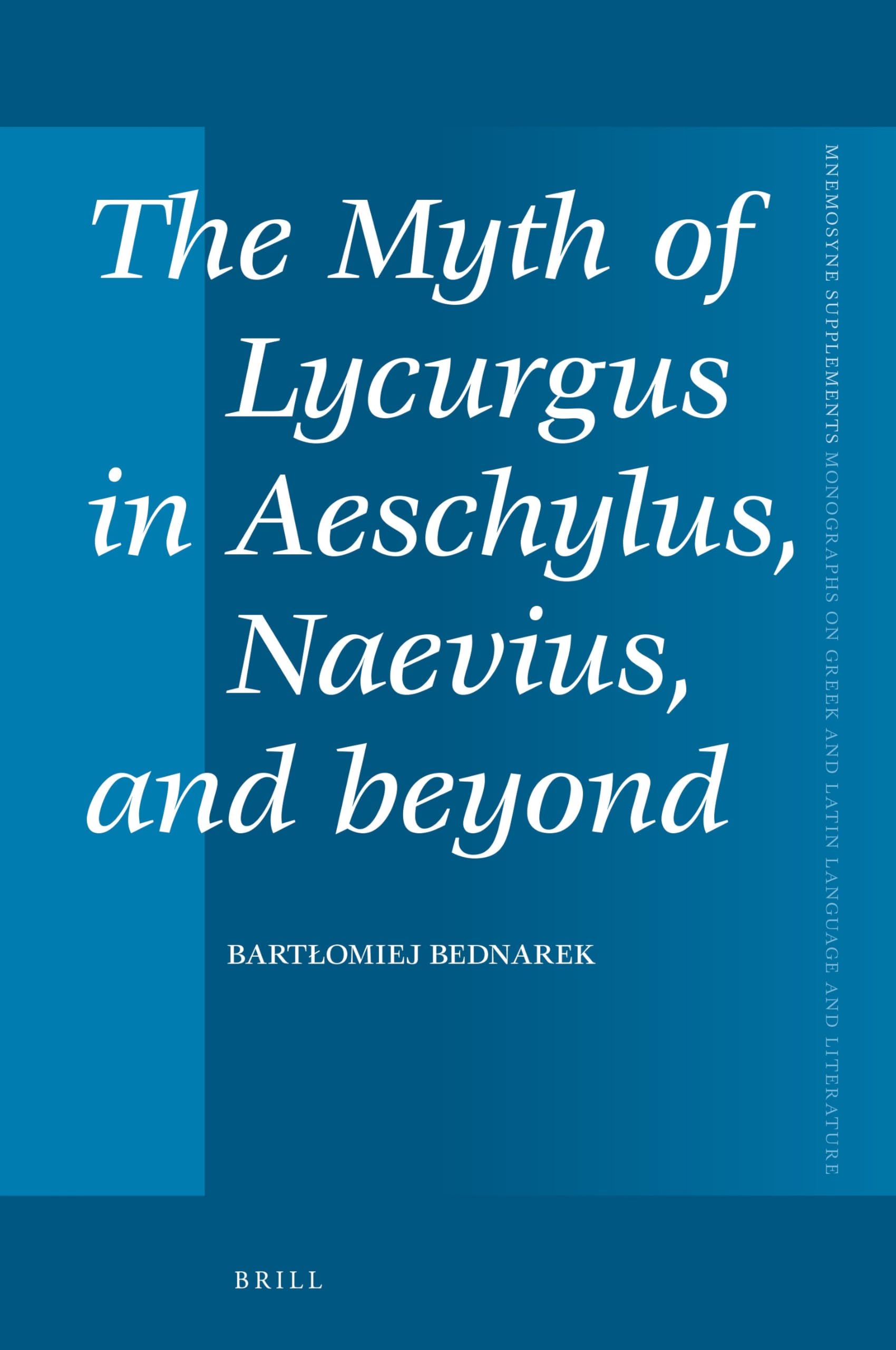 The Myth of Lycurgus in Aeschylus, Naevius, and beyond: 441 (Mnemosyne, Supplements, 441)