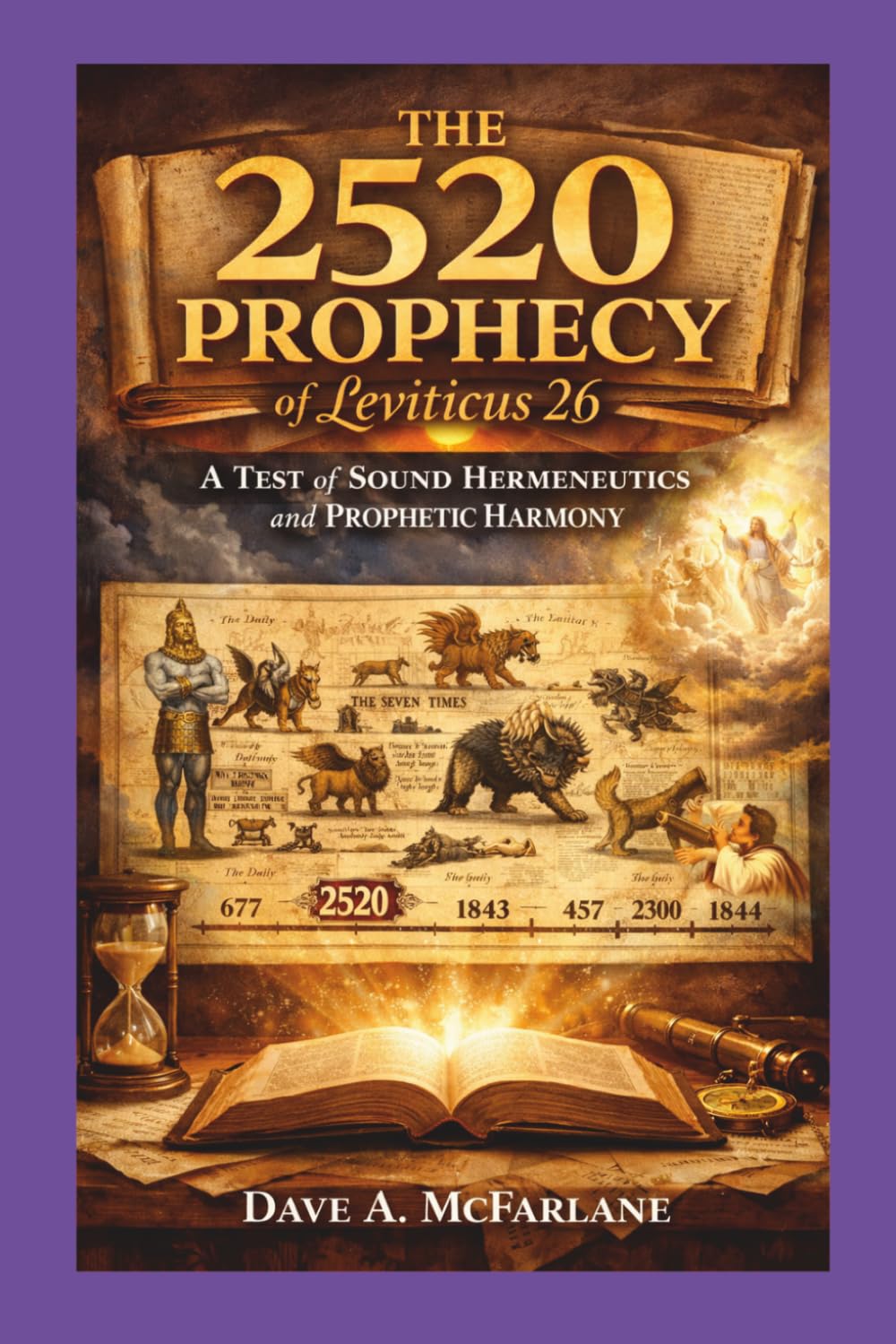 The 2520 Prophecy of Leviticus 26: A Test of Sound Hermeneutics and Prophetic Harmony (Inspirational Written Works By Pastor Dave A. McFarlane)