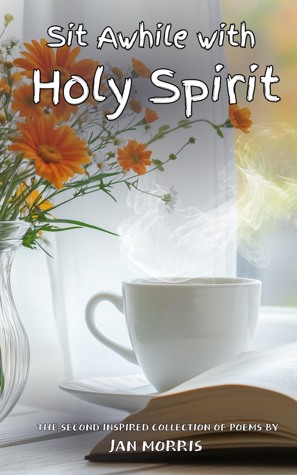 Sit Awhile with Holy Spirit: The Second Inspired Collection of Poems (Christian Books for Adults)