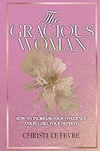 The Gracious Woman: How to Increase Your Influence and Fulfill Your Destiny