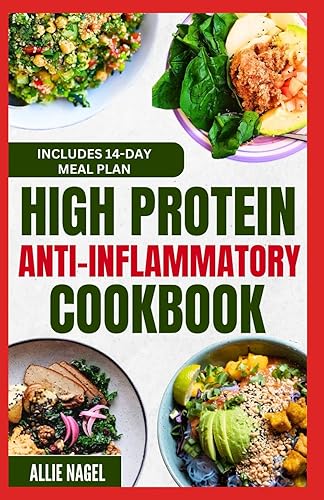 High Protein Anti Inflammatory Cookbook: Quick Gluten-Free High Fiber Low Fat Diet Recipes and Meal Prep for Immune System Support &amp; Weight Loss