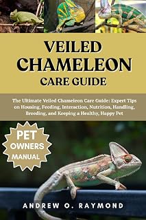 Veiled Chameleon Care Guide: The Ultimate Veiled Chameleon Care Guide: Expert Tips on Housing, Feeding, Interaction, Nutrition, Handling, Breeding, and Keeping a Healthy, Happy Pet