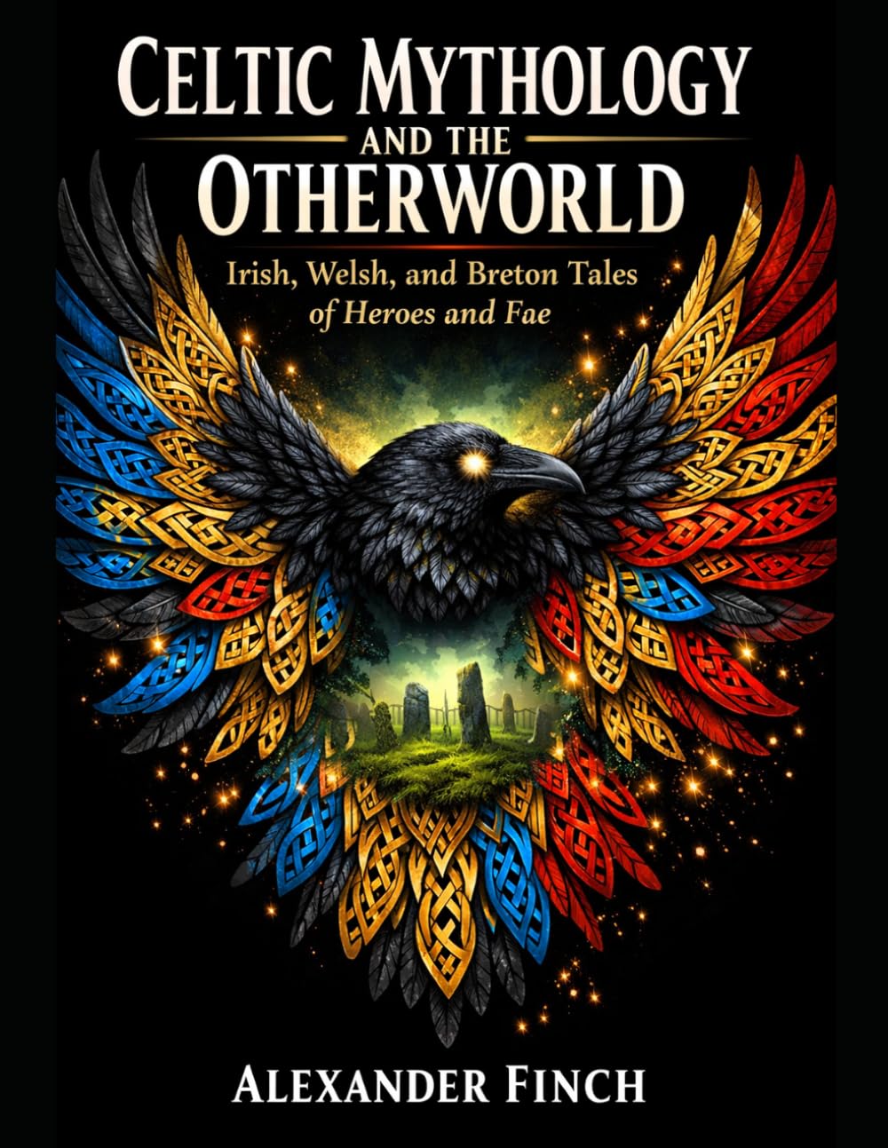 CELTIC MYTHOLOGY AND THE OTHERWORLD: Irish, Welsh, and Breton Tales of Heroes and Fae