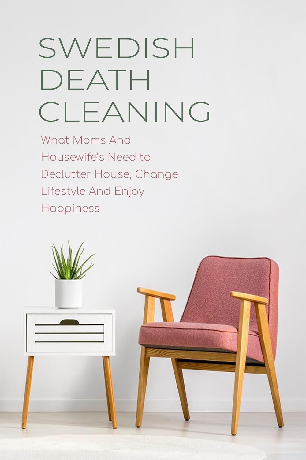 Swedish Death Cleaning: What Moms And Housewife’s Need to Declutter House, Change Lifestyle And Enjoy Happiness      Kindle Edition