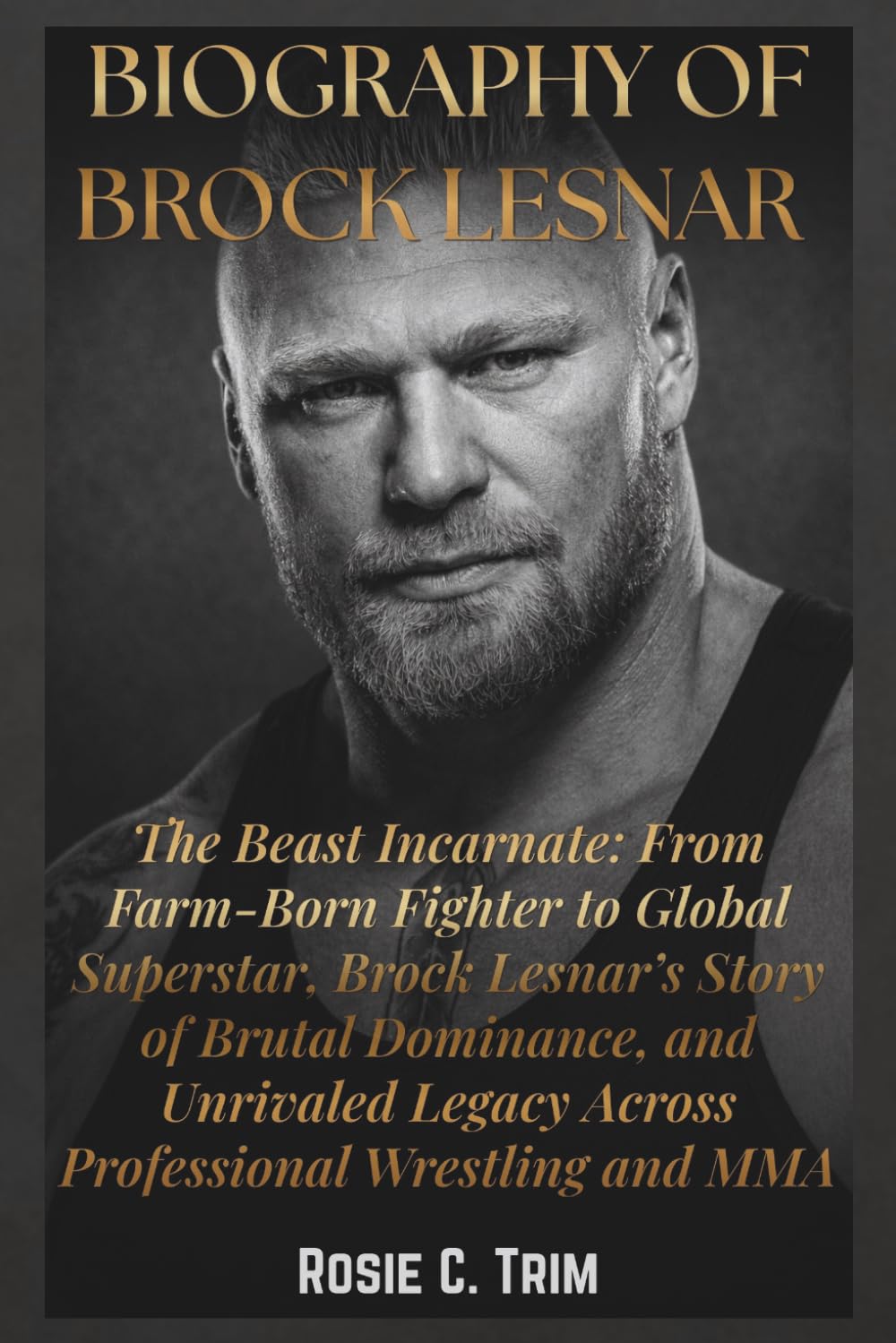 BIOGRAPHY OF BROCK LESNAR: The Beast Incarnate: From Farm-Born Fighter to Global Superstar, Brock Lesnar’s Story of Brutal Dominance, and Unrivaled ... COLLECTION (Where Legends Live Forever))