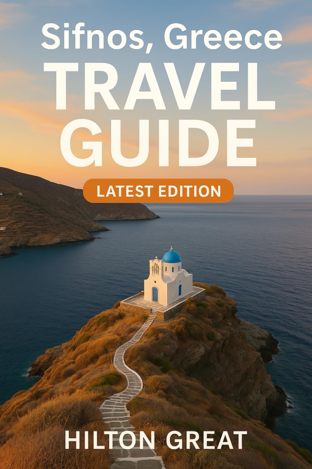 Sifnos Greece Travel Guide (Latest Edition): Discovering Whitewashed Villages, Seaside Trails, and Culinary Secrets on the Aegean’s Most Elegant Island