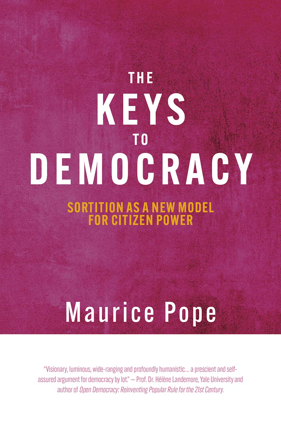 The Keys to Democracy : Sortition as a New Model for Citizen Power