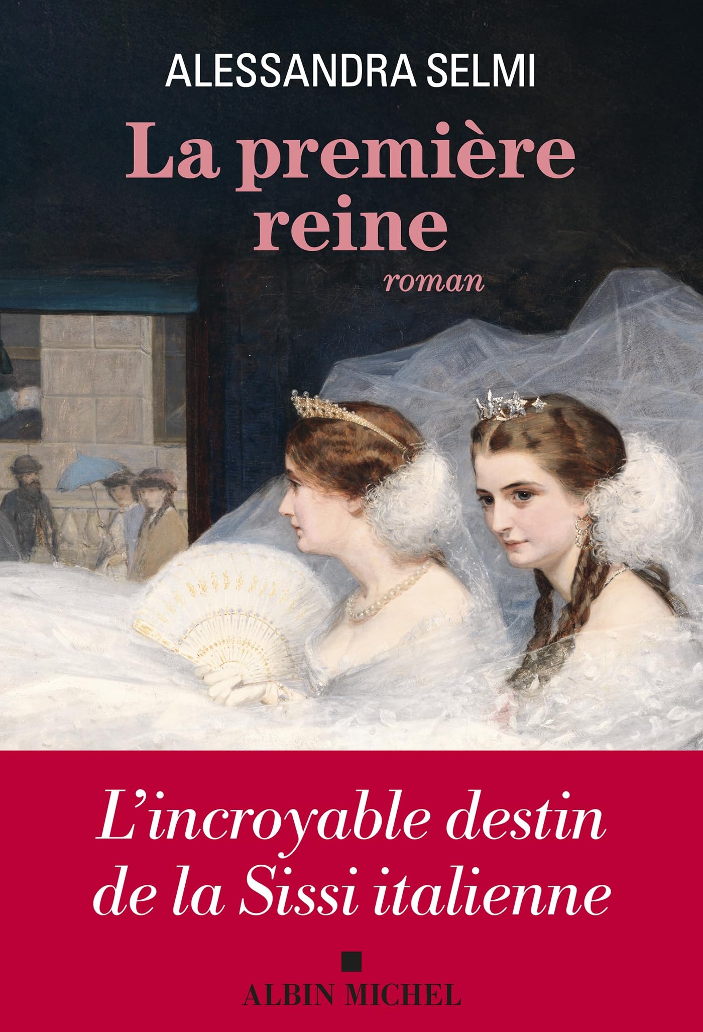 La Première Reine: L'incroyable destin de la Sissi italienne