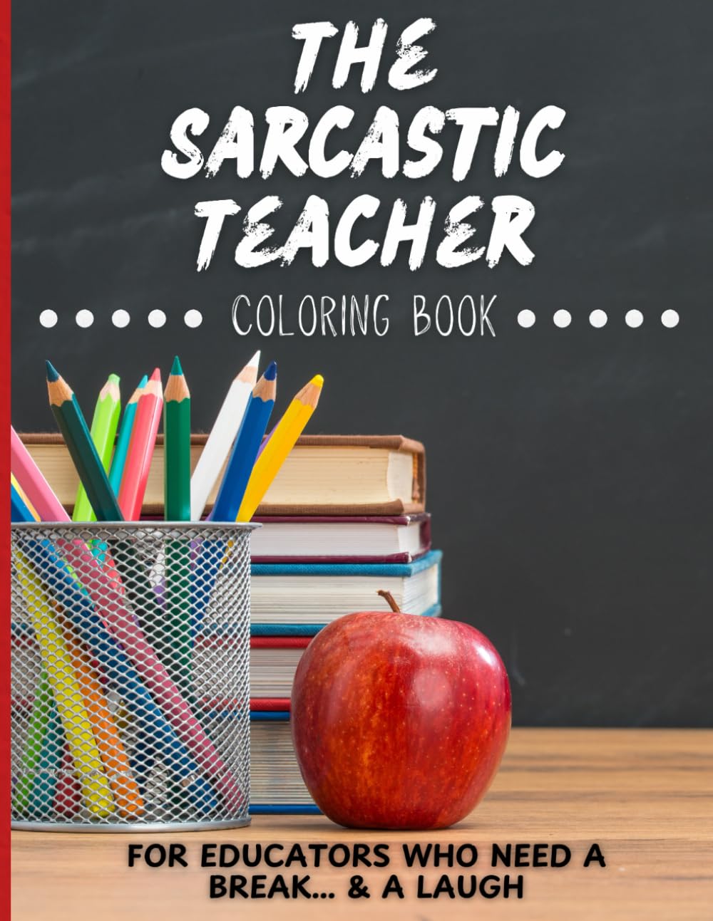 The Sarcastic Teacher: Hilarious Coloring Book for Teachers: Laugh and Unwind while Escaping the Chaos of the Classroom