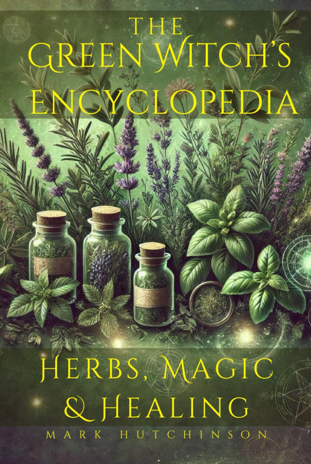 The Green Witch's Encyclopedia: Herbs, Magic & Healing (Modern Witchcraft & Wicca)