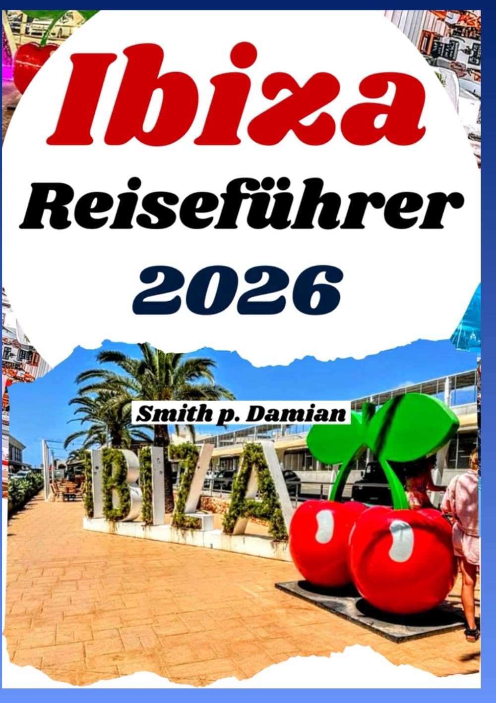 IBIZA REISEFÜHRER 2026: Verborgene Schätze, Lokale Geheimtipps, Geplanter Reiseverlauf und Einzigartige Erlebnisse