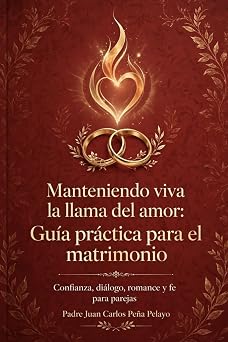 Manteniendo Viva La Llama Del Amor Guia Practica para El Matrimonio Confianza, Dialogo, Romance Y Fe para Parejas Casadas Spanish Edition