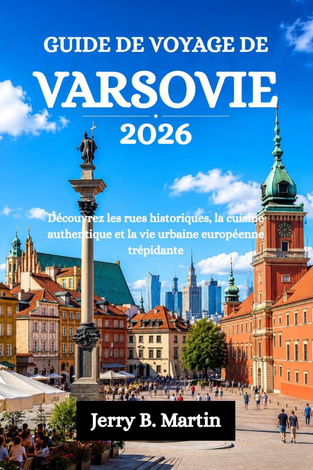 GUIDE DE VOYAGE DE VARSOVIE 2026: Découvrez les rues historiques, la cuisine authentique et la vie urbaine européenne trépidante