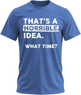 Thats a Horrible Idea What Time T-Shirt Funny Sarcastic Drinking Humor Men's Women's Tee T Shirt