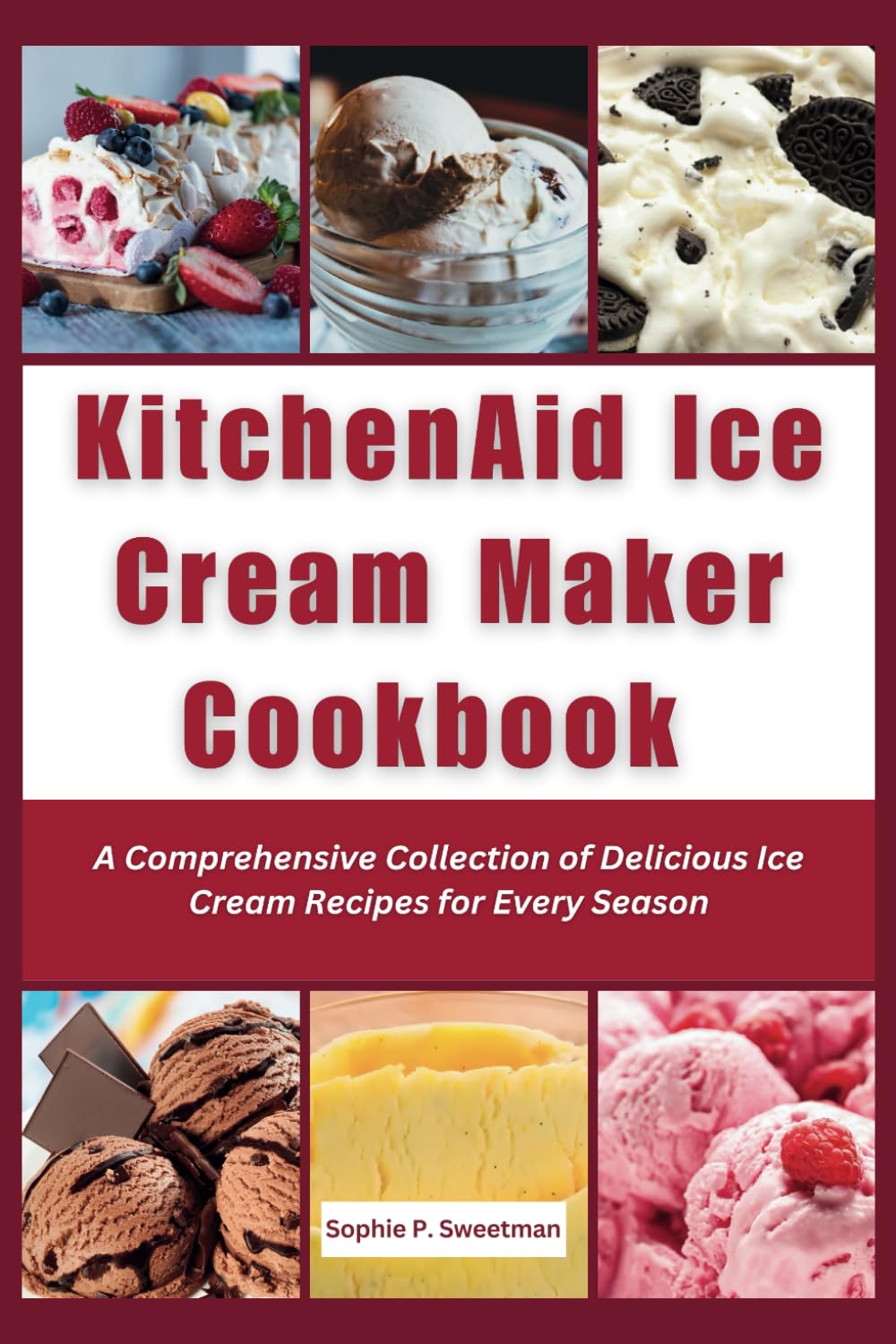 KitchenAid Ice Cream Maker Cookbook: A Comprehensive Collection of Delicious Ice Cream Recipes for Every Season